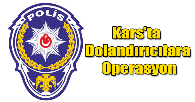 Kars Emniyetinden Dolandırıcılara Operasyon