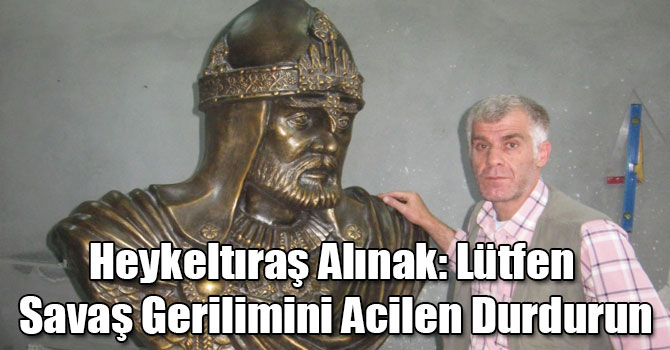 Heykeltıraş Alınak: Lütfen Savaş Gerilimini Acilen Durdurun