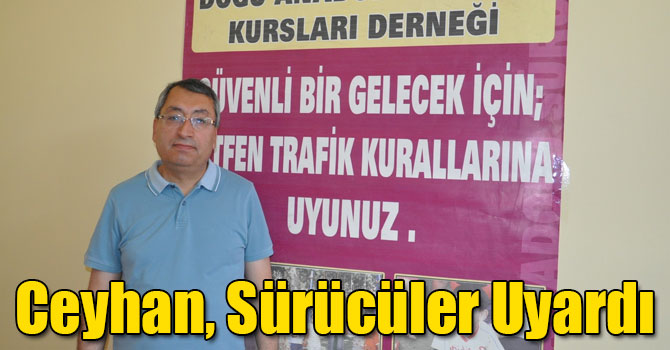 Doğu Anadolu Sürücü Kursları Başkanı Ceyhan, Sürücüler Uyardı