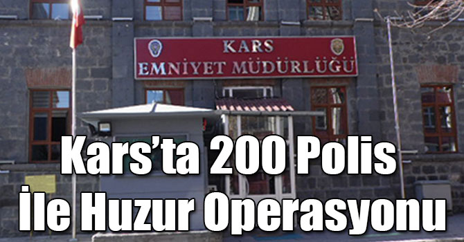 Kars’ta 200 Polis İle Huzur Operasyonu