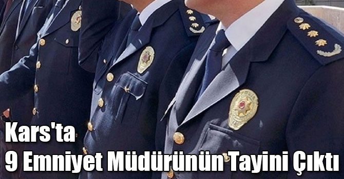 Kars'ta 9 Emniyet Müdürünün Tayini Çıktı