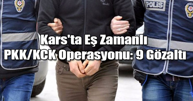 Kars'ta Eş Zamanlı PKK/KCK Operasyonu: 9 Gözaltı