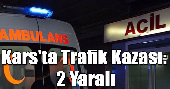 Kars'ta Trafik Kazası: 2 Yaralı