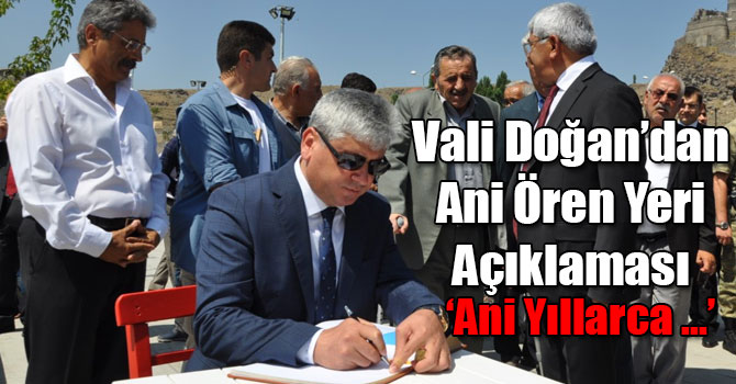 Vali Doğan: Ani, Yıllarca Terk Edilmiş, Gözden Irak, Gönülden Irak Bir Mekan Halinde Kaldı