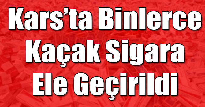 Kars'ta 7 Bin 500 Paket Kaçak Sigara Ele Geçirildi