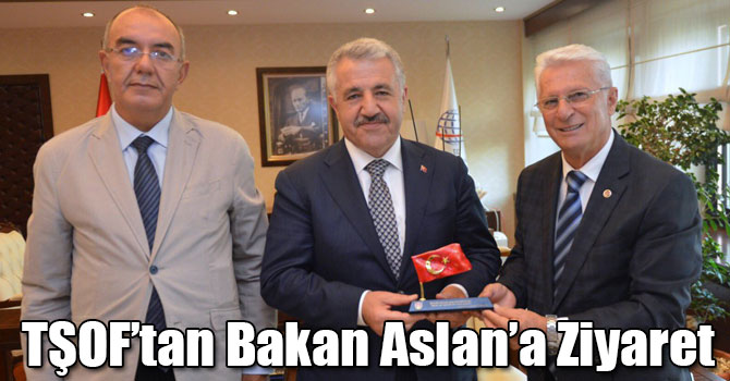 TŞOF Başkanı Apaydın’dan Ulaştırma Bakanı Ahmet Aslan’a Ziyaret