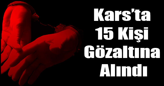 Kars’ta ‘ByLock’ Kullanan 15 Kişi Gözaltına Alındı