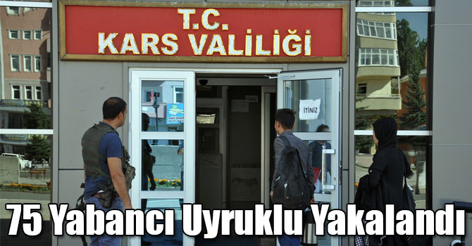 Kars’ta Yurda Kaçak Giren 75 Yabancı Uyruklu Yakalandı