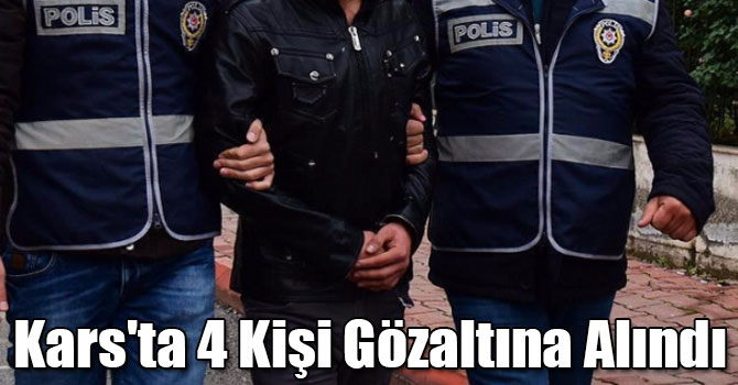 Kars'ta 4 Kişi Gözaltına Alındı