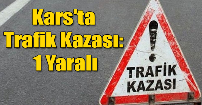 Kars'ta Trafik Kazası: 1 Yaralı