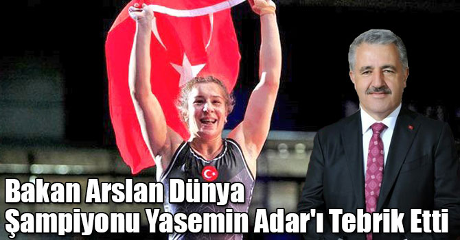 Bakan Arslan Dünya Şampiyonu Yasemin Adar'ı Tebrik Etti