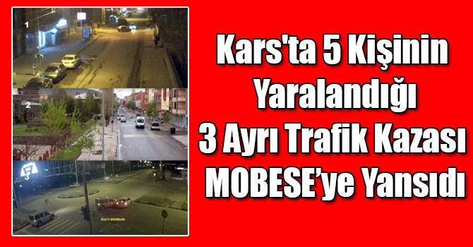 Kars'ta 5 Kişinin Yaralandığı 3 Ayrı Trafik Kazası MOBESE’ye Yansıdı