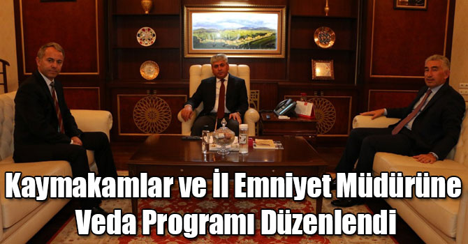 Kaymakamlar ve İl Emniyet Müdürüne Veda Programı Düzenlendi