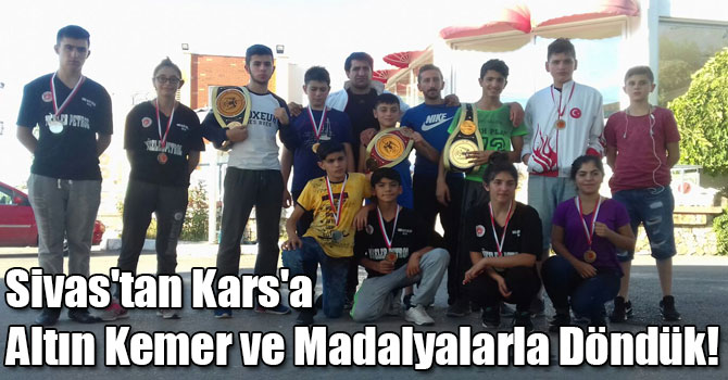 Sivas'tan Kars'a Altın Kemer ve Madalyalarla Döndük!