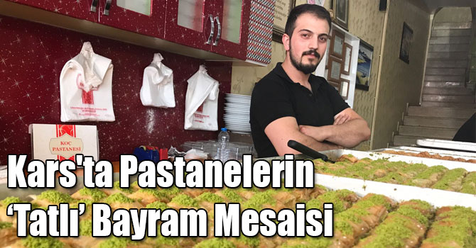 Kars'ta Pastanelerin ‘Tatlı’ Bayram Mesaisi