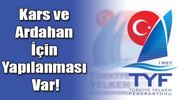 Türkiye Yelken Federasyonunun Kars ve Ardahan İçin Yapılanması Var!