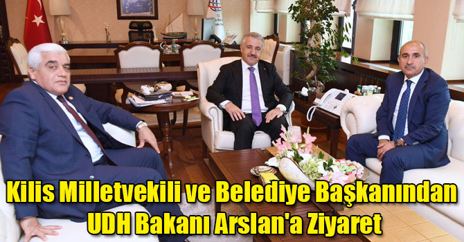 Kilis Milletvekili ve Belediye Başkanından UDH Bakanı Arslan'a Ziyaret