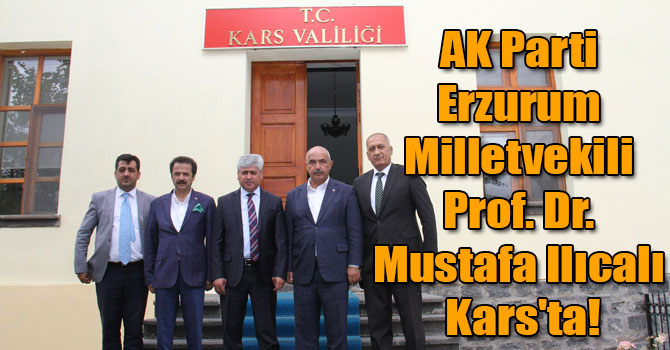 AK Parti Erzurum Milletvekili Prof. Dr. Mustafa Ilıcalı Kars'ta!