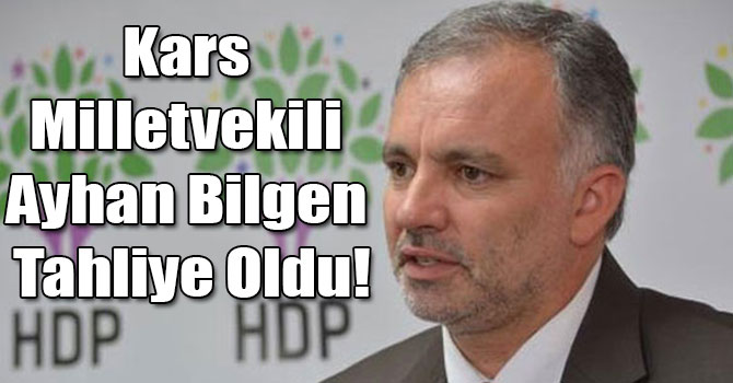 Kars Milletvekili Ayhan Bilgen Tahliye Oldu!
