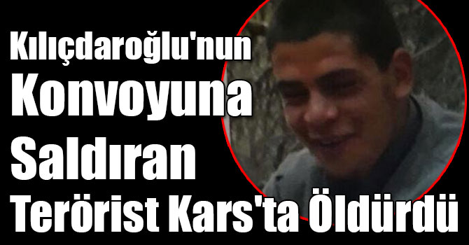 Kılıçdaroğlu'nun Konvoyuna Saldıran Terörist Kars'ta Öldürdü