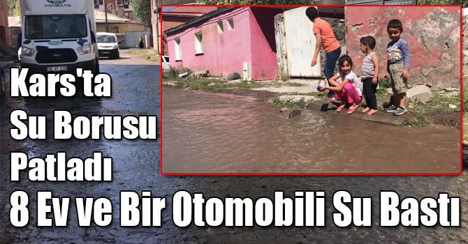 Kars'ta Su Borusu Patladı 8 Ev ve Bir Otomobili Su Bastı