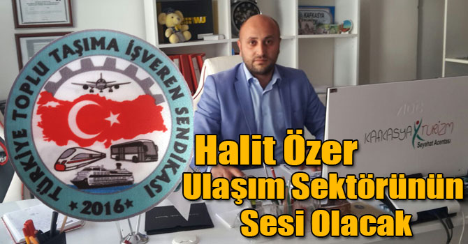 Halit Özer Ulaşım Sektörünün Sesi Olacak
