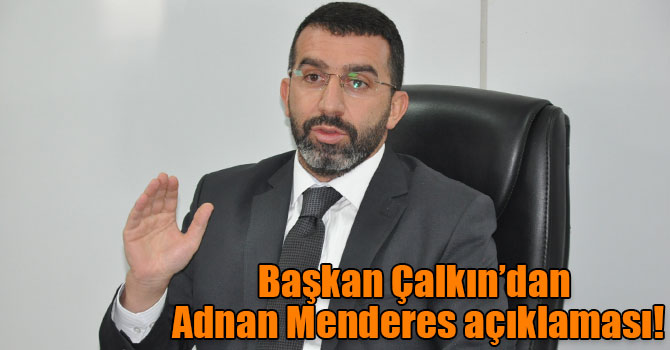 Başkan Çalkın’dan Adnan Menderes açıklaması!