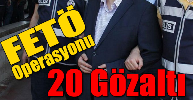 FETÖ Operasyonu: 20 Gözaltı