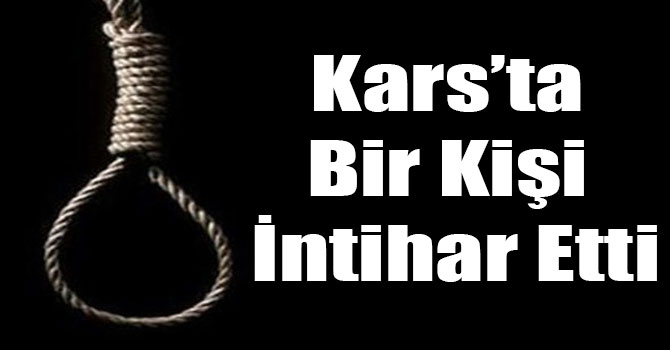 Kars’ta Bir Kişi İntihar Etti