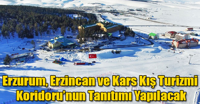 Erzurum, Erzincan ve Kars Kış Turizmi Koridoru’nun Tanıtımı Yapılacak