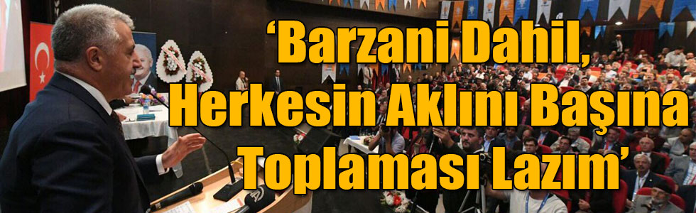 Bakan Arslan: Barzani Dahil, Herkesin Aklını Başına Toplaması Lazım