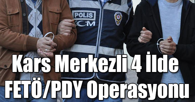 Kars Merkezli 4 İlde FETÖ/PDY Operasyonu