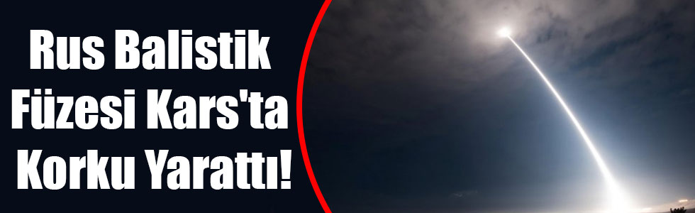 Rus Balistik Füzesi Kars'ta Korku Yarattı!