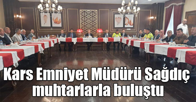 Kars Emniyet Müdürü Sağdıç muhtarlarla buluştu