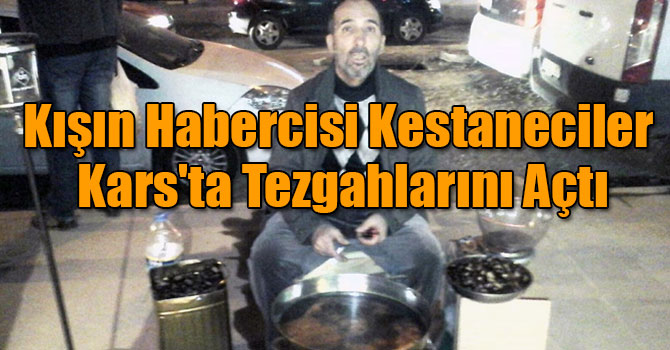 Kışın Habercisi Kestaneciler Kars'ta Tezgahlarını Açtı