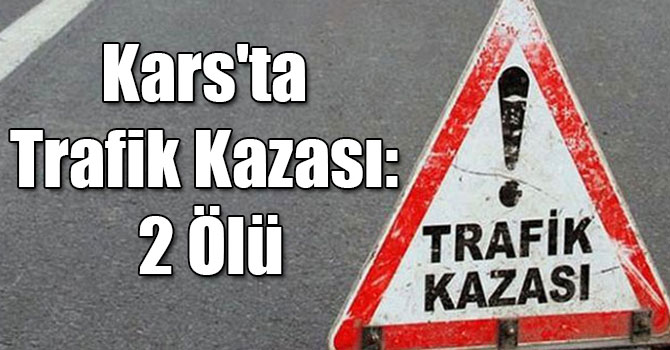 Kars'ta Trafik Kazası: 2 Ölü