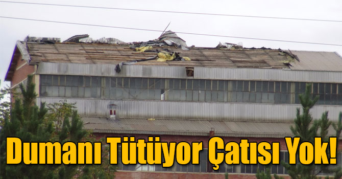 Dumanı Tütüyor Çatısı Yok!