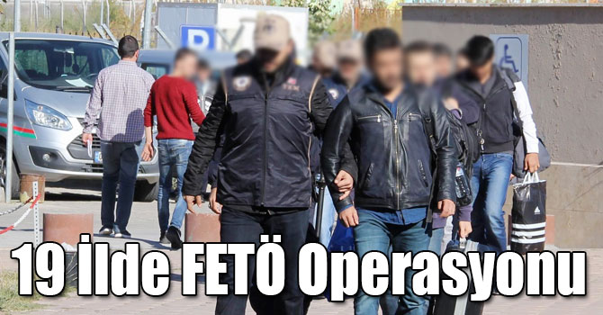 19 İlde FETÖ Operasyonu