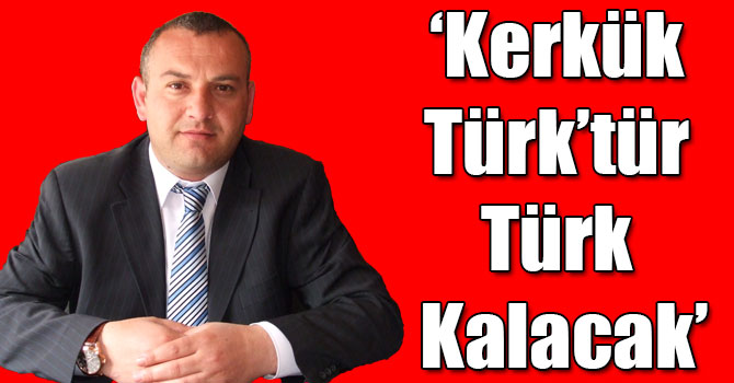 Başkan Özcan: Kerkük Türk’tür Türk Kalacak