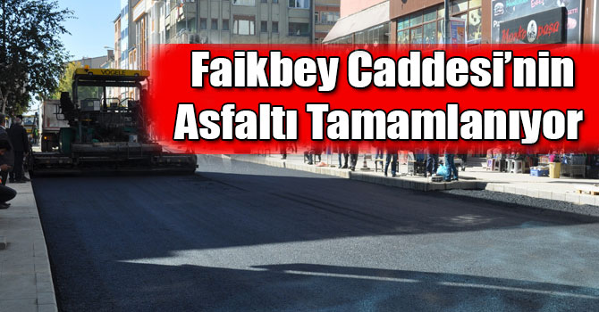 Faikbey Caddesi’nin Asfaltı Tamamlanıyor