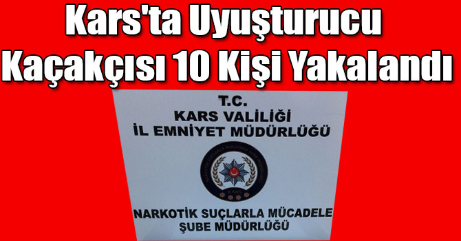 Kars'ta Uyuşturucu Kaçakçısı 10 Kişi Yakalandı