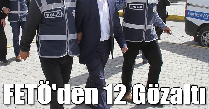 FETÖ'den 12 Gözaltı