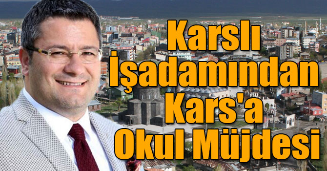 Karslı İşadamından Kars'a Okul Müjdesi