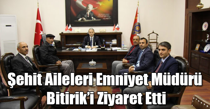 Şehit Aileleri Emniyet Müdürü Bitirik’i Ziyaret Etti