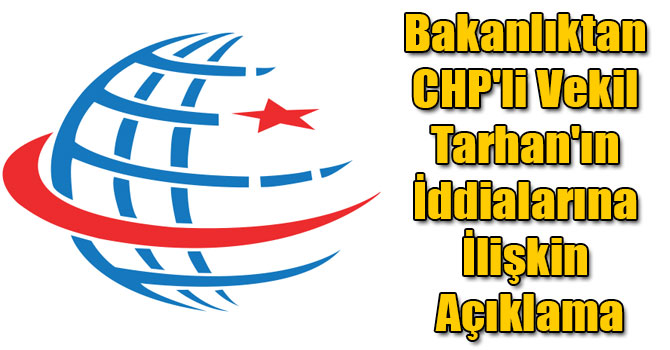 Bakanlıktan CHP'li Vekil Tarhan'ın İddialarına İlişkin Açıklama
