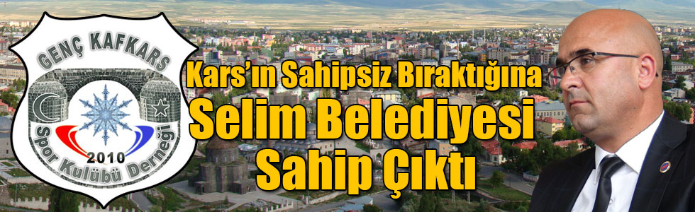 Kars’ın Sahipsiz Bıraktığına Selim Belediyesi Sahip Çıktı