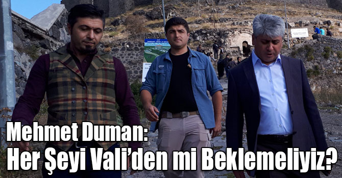 Mehmet Duman: Her Şeyi Vali’den mi Beklemeliyiz?