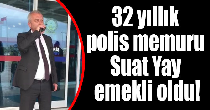 32 yıllık polis memuru Suat Yay emekli oldu!