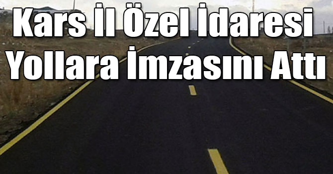 Kars İl Özel İdaresi Yollara İmzasını Attı