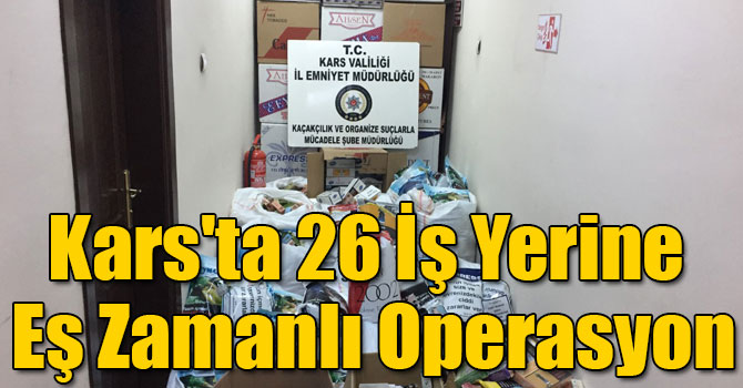 Kars'ta 26 İş Yerine Eş Zamanlı Operasyon